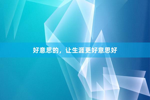 好意思的，让生涯更好意思好